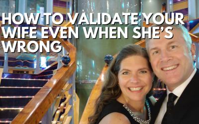 #173: How To Validate Your Wife Even When She’s Wrong