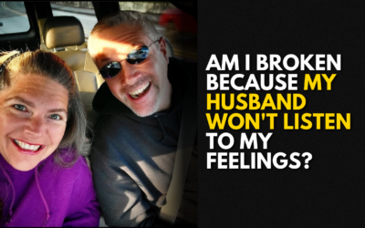 #199: Am I Broken Because My Husband Won’t Listen to my Feelings?