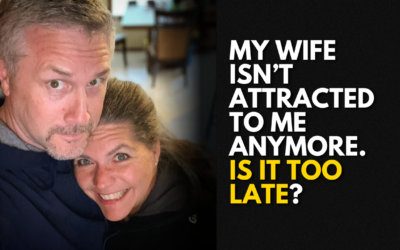 #204: My Wife Isn’t Attracted To Me Anymore. Is It Too Late?