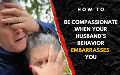 #229: How to be Compassionate When Your Husband’s Behavior Embarrasses You