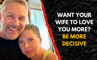 247: Want Your Wife To Love You More? Be More Decisive