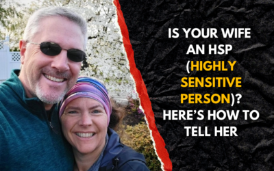 248: Is Your Wife An HSP (Highly Sensitive Person)? Here’s How to Tell Her