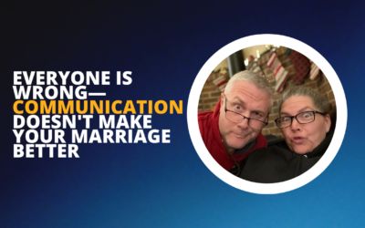 256: Everyone is Wrong—Communication Doesn’t Make Your Marriage Better