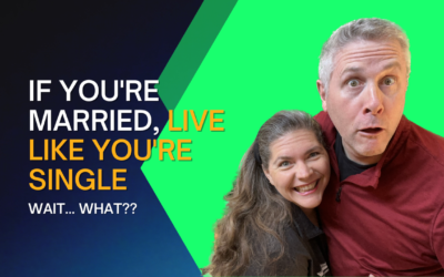 291: If You’re Married, You Should Live Like You’re Single