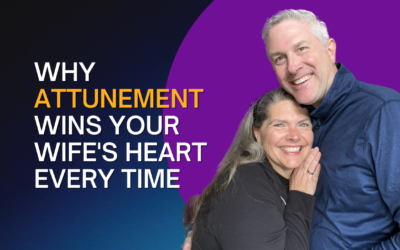 292: Why Attunement Wins Your Wife’s Heart Every Time